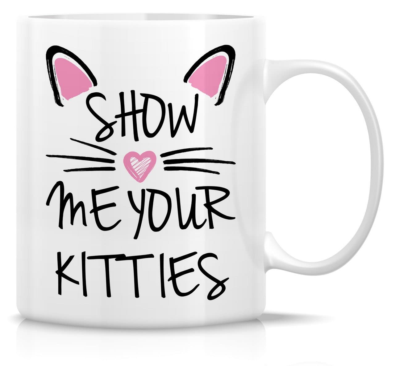 Retreez Funny Mug - Show Me Your Kitties Cat Lovers 11 Oz Ceramic Coffee Mugs - Funny, Sarcasm, Sarcastic, Inspirational birthday gifts for friends, girlfriend, coworkers, siblings, dad, mom