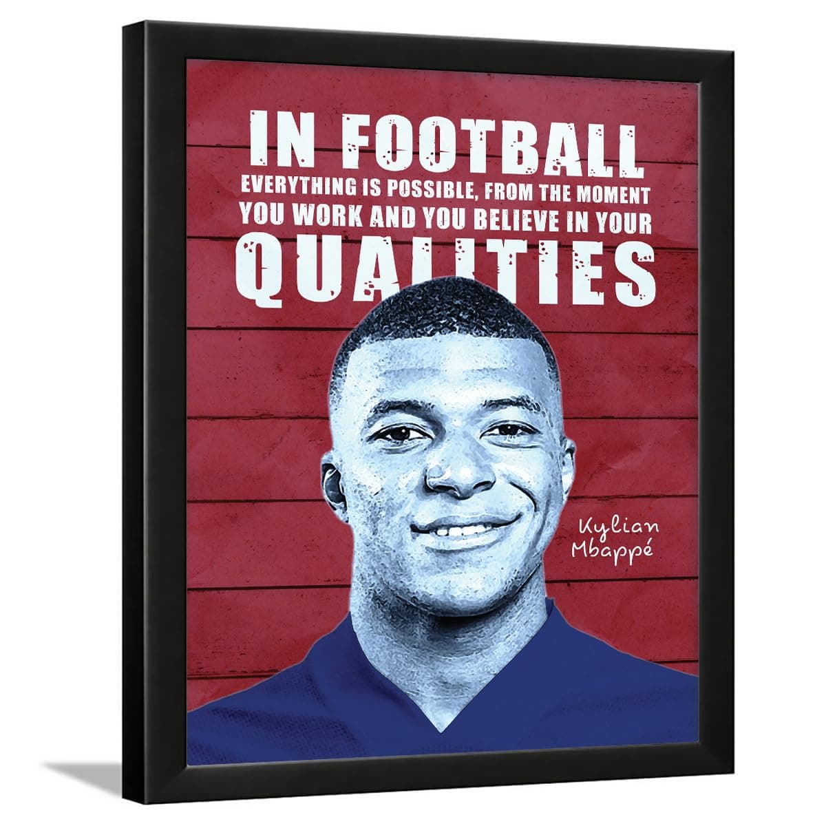 Chaka Chaundh - IN FOOTBALL EVERYTHING IS POSSIBLE, FROM THE MOMENT YOU WORK AND YOU BELIEVE IN YOUR QUALITIES Kylian Mbappé Framed Poster motivational quotes frames - Football poster with frame - Athletic Quotes wall frames - (14 X 11 Inches)
