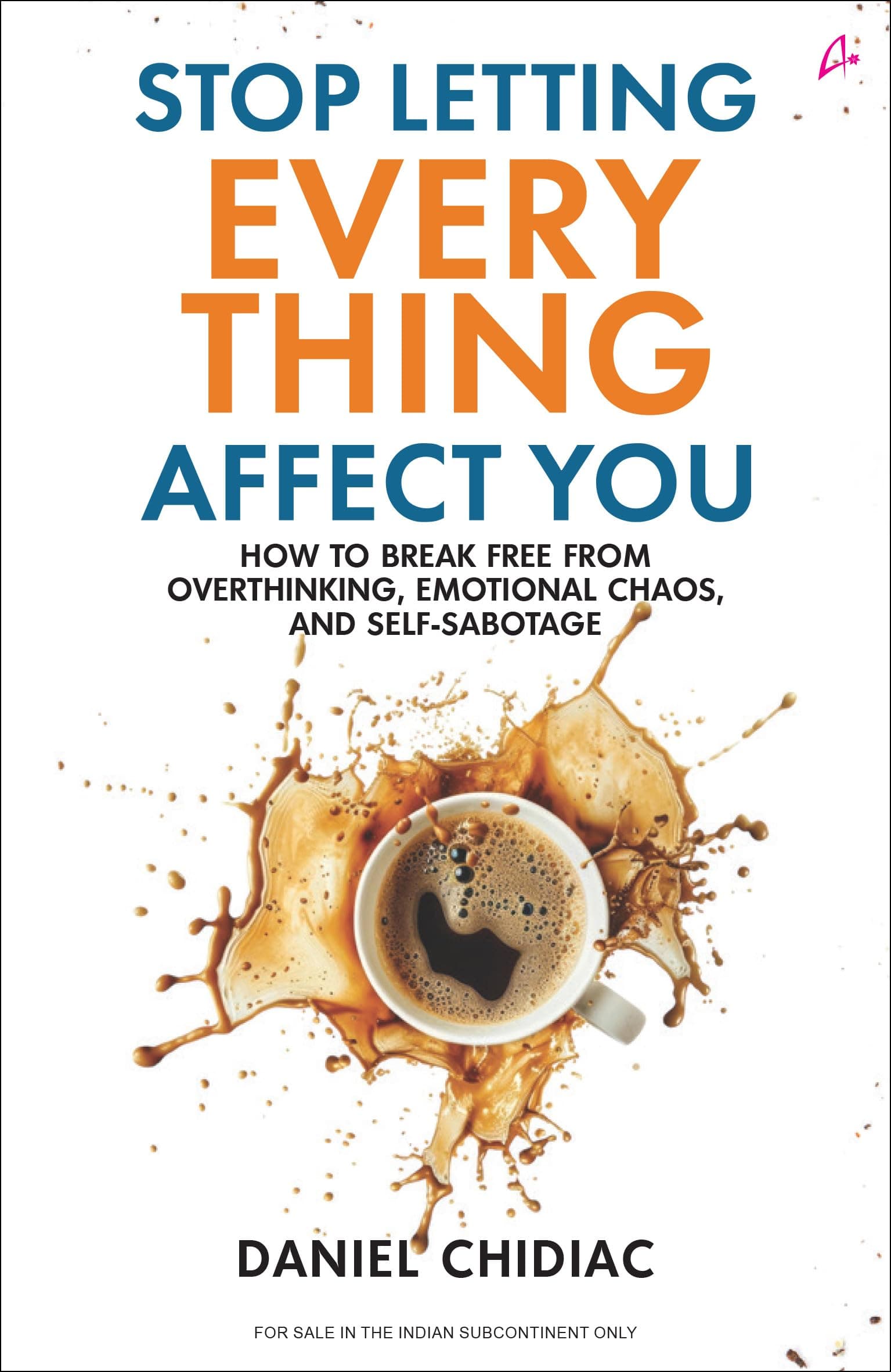 Stop Letting Everything Affect You: How to break free from overthinking, emotional chaos, and self-sabotage (English)